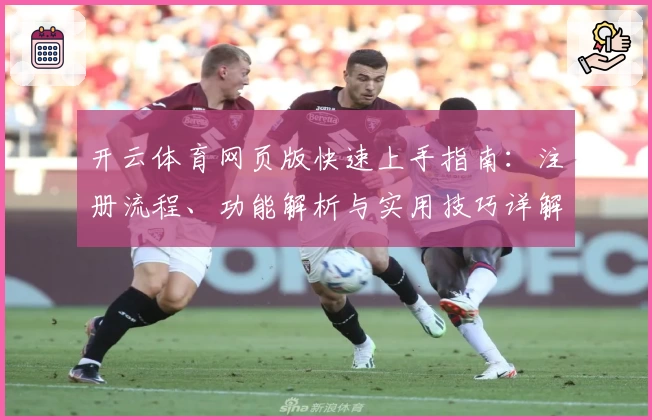 开云体育网页版快速上手指南:注册流程、功能解析与实用技巧详解