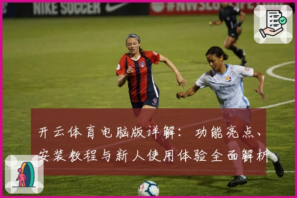 开云体育电脑版详解：功能亮点、安装教程与新人使用体验全面解析