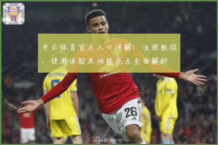 开云体育官方入口详解：注册教程、使用体验及功能亮点全面解析