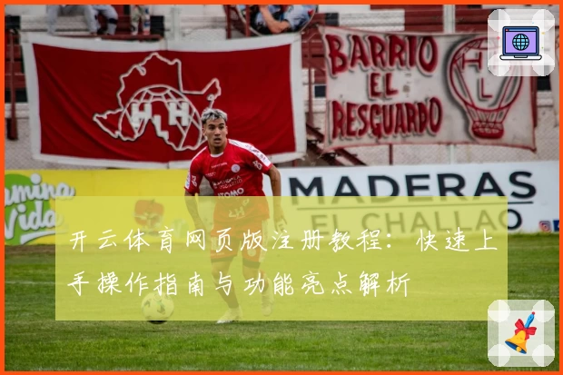 开云体育网页版注册教程：快速上手操作指南与功能亮点解析