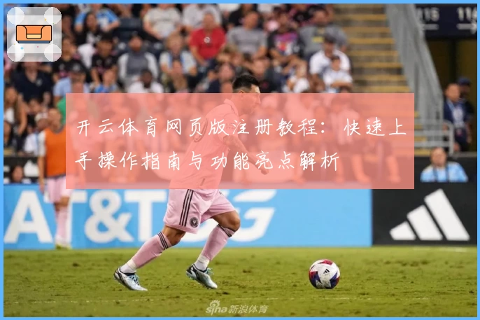 开云体育网页版注册教程：快速上手操作指南与功能亮点解析