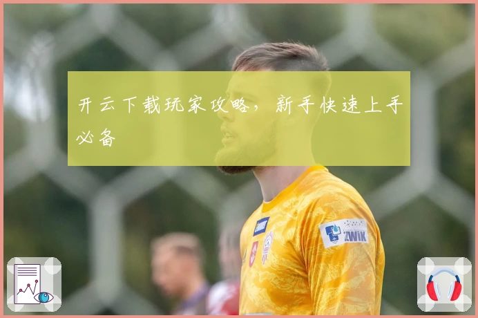 开云下载玩家攻略，新手快速上手必备