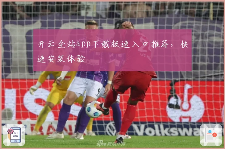 开云全站app下载极速入口推荐，快速安装体验