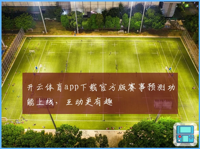 开云体育app下载官方版赛事预测功能上线，互动更有趣
