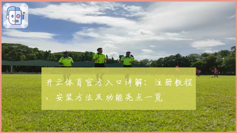 开云体育官方入口详解：注册教程、安装方法及功能亮点一览