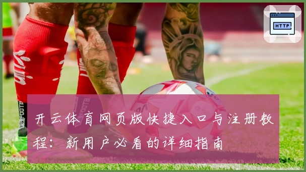 开云体育网页版快捷入口与注册教程：新用户必看的详细指南